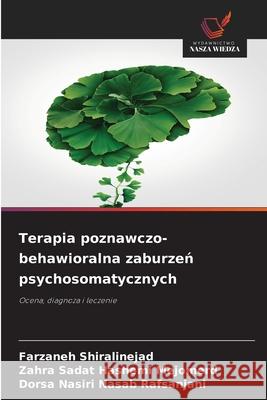Terapia poznawczo-behawioralna zaburzen psychosomatycznych Shiralinejad, Farzaneh, Mejomerd, Zahra Sadat Hashemi, Rafsanjani, Dorsa Nasiri Nasab 9786209040320