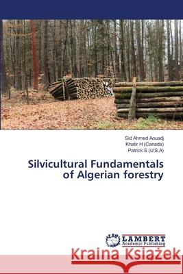 Silvicultural Fundamentals of Algerian forestry Aouadj, Sid Ahmed, (Canada), Khatir H, (U.S.A), Patrick S 9786209040887
