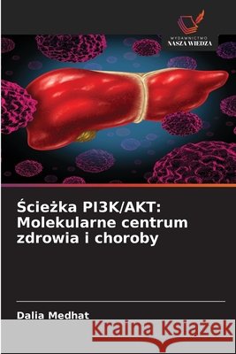 Sciezka PI3K/AKT: Molekularne centrum zdrowia i choroby Medhat, Dalia 9786209041280 Wydawnictwo Nasza Wiedza