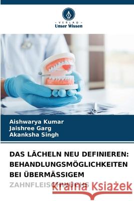 DAS LÄCHELN NEU DEFINIEREN: BEHANDLUNGSMÖGLICHKEITEN BEI ÜBERMÄSSIGEM ZAHNFLEISCHWUCHS Kumar, Aishwarya, Garg, Jaishree, Singh, Akanksha 9786209041358
