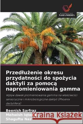 Przedluzenie okresu przydatnosci do spozycia daktyli za pomoca napromieniowania gamma Sarfraz, Beenish, Iqtedar, Mehwish, Naz, Shagufta 9786209041433