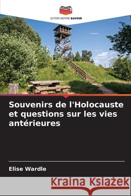 Souvenirs de l'Holocauste et questions sur les vies antérieures Wardle, Elise 9786209041693 Editions Notre Savoir
