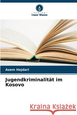 Jugendkriminalität im Kosovo Hajdari, Azem 9786209041747 Verlag Unser Wissen