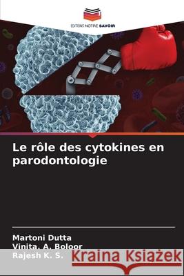 Le rôle des cytokines en parodontologie Dutta, Martoni, Boloor, Vinita. A., K. S., Rajesh 9786209042041