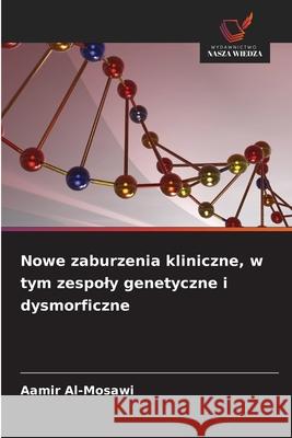 Nowe zaburzenia kliniczne, w tym zespoly genetyczne i dysmorficzne Al-Mosawi, Aamir 9786209042256 Wydawnictwo Nasza Wiedza
