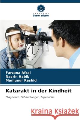 Katarakt in der Kindheit Afzal, Farzana, Habib, Nasrin, Rashid, Mamunur 9786209042416