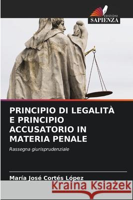 PRINCIPIO DI LEGALITÀ E PRINCIPIO ACCUSATORIO IN MATERIA PENALE Cortes Lopez, Maria Jose 9786209042690