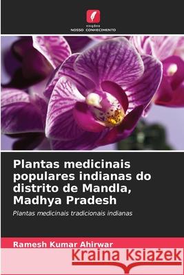 Plantas medicinais populares indianas do distrito de Mandla, Madhya Pradesh Ahirwar, Ramesh Kumar 9786209043123