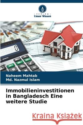 Immobilieninvestitionen in Bangladesch Eine weitere Studie Mahtab, Naheem, Islam, Md. Nazmul 9786209043147