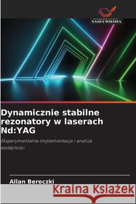 Dynamicznie stabilne rezonatory w laserach Nd: Yag Allan Bereczki 9786209043314 Wydawnictwo Nasza Wiedza