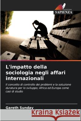 L'impatto della sociologia negli affari internazionali Sunday, Gareth 9786209043741 Edizioni Sapienza