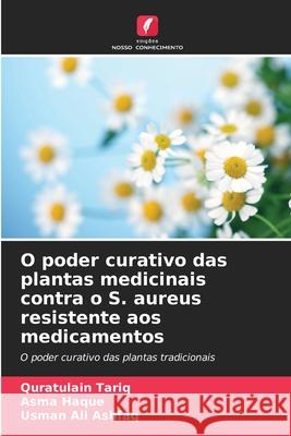 O poder curativo das plantas medicinais contra o S. aureus resistente aos medicamentos Tariq, Quratulain, Haque, Asma, Ashfaq, Usman Ali 9786209044229