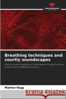 Breathing techniques and courtly soundscapes Nagy, Marton 9786209044243