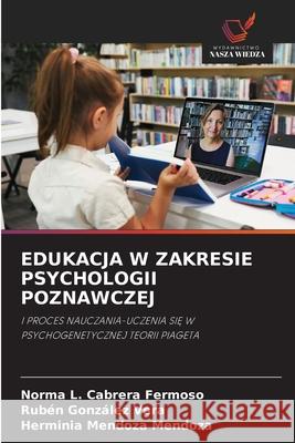 EDUKACJA W ZAKRESIE PSYCHOLOGII POZNAWCZEJ Fermoso, Norma L. Cabrera, Vera, Rubèn Gonzàlez, Mendoza, Herminia Mendoza 9786209044472