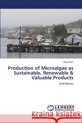 Production of Microalgae as Sustainable, Renewable & Valuable Products Chan, Hing 9786209044557