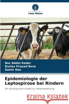 Epidemiologie der Leptospirose bei Rindern Kader, Nur Abdul, Bora, Durlav Prasad, Das, Samir 9786209044700 Verlag Unser Wissen
