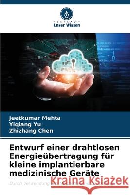 Entwurf einer drahtlosen Energieübertragung für kleine implantierbare medizinische Geräte Mehta, Jeetkumar, Yu, Yiqiang, Chen, Zhizhang 9786209044717