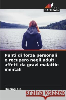 Punti di forza personali e recupero negli adulti affetti da gravi malattie mentali Huiting Xie 9786209044762