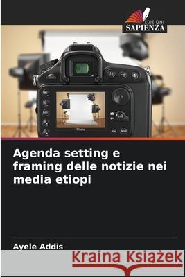 Agenda setting e framing delle notizie nei media etiopi Addis, Ayele 9786209045134