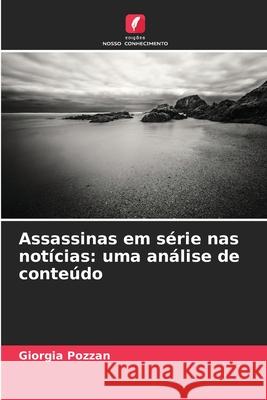 Assassinas em série nas notícias: uma análise de conteúdo Pozzan, Giorgia 9786209045301
