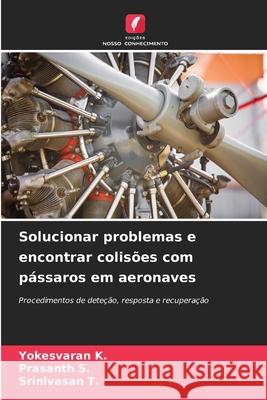 Solucionar problemas e encontrar colisões com pássaros em aeronaves K., Yokesvaran, S., Prasanth, T., Srinivasan 9786209045318 Edições Nosso Conhecimento