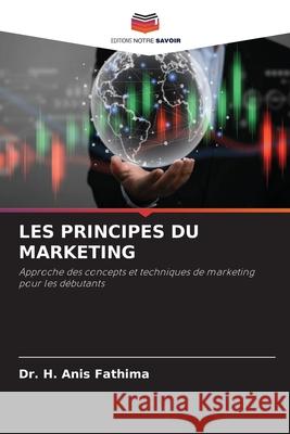 LES PRINCIPES DU MARKETING FATHIMA, Dr. H. ANIS 9786209046049 Editions Notre Savoir