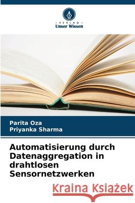 Automatisierung durch Datenaggregation in drahtlosen Sensornetzwerken Oza, Parita, Sharma, Priyanka 9786209046216