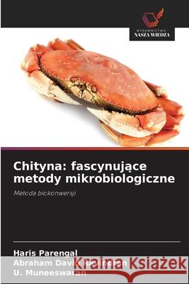 Chityna: fascynujace metody mikrobiologiczne Parengal, Haris, Ravindran, Abraham David, Muneeswaran, U. 9786209046261