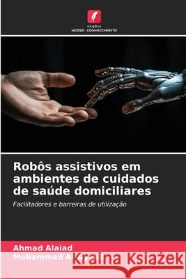 Robôs assistivos em ambientes de cuidados de saúde domiciliares Alaiad, Ahmad, Al-Ayyad, Mohammad 9786209046285