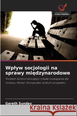 Wplyw socjologii na sprawy miedzynarodowe Sunday, Gareth 9786209046308