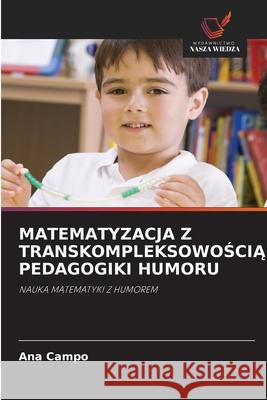MATEMATYZACJA Z TRANSKOMPLEKSOWOSCIA PEDAGOGIKI HUMORU Campo, Ana 9786209046322