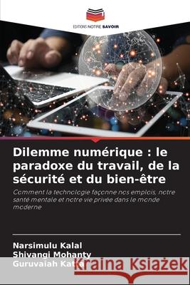 Dilemme numérique : le paradoxe du travail, de la sécurité et du bien-être Kalal, Narsimulu, Mohanty, Shivangi, Katta, Guruvaiah 9786209046407