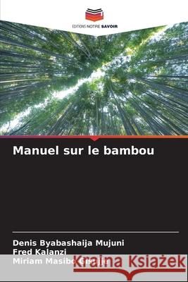 Manuel sur le bambou Byabashaija Mujuni, Denis, Kalanzi, Fred, Masibo Gisujje, Miriam 9786209046841 Editions Notre Savoir