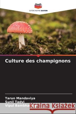 Culture des champignons Mandaviya, Tarun, Tadvi, Sunil, Bambhaniya, Vipul 9786209047183