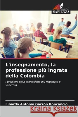 L'insegnamento, la professione più ingrata della Colombia Garzón Roncancio, Libardo Antonio 9786209047459