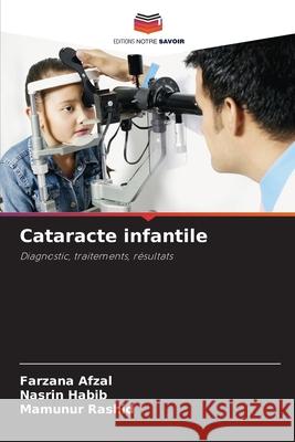 Cataracte infantile Afzal, Farzana, Habib, Nasrin, Rashid, Mamunur 9786209047534
