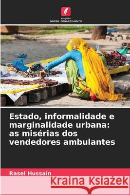 Estado, informalidade e marginalidade urbana: as misérias dos vendedores ambulantes Hussain, Rasel 9786209048678