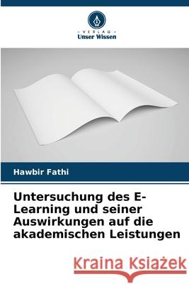 Untersuchung des E-Learning und seiner Auswirkungen auf die akademischen Leistungen Fathi, Hawbir 9786209048777