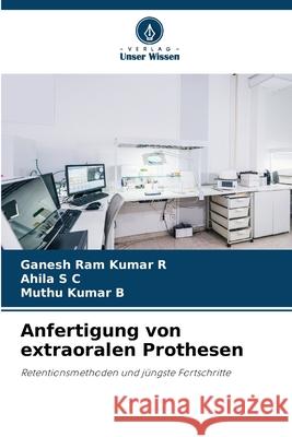 Anfertigung von extraoralen Prothesen R, Ganesh Ram Kumar, S C, Ahila, B, Muthu Kumar 9786209048937 Verlag Unser Wissen