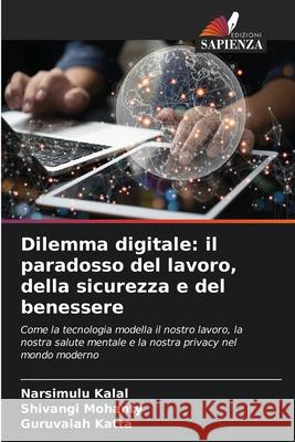 Dilemma digitale: il paradosso del lavoro, della sicurezza e del benessere Kalal, Narsimulu, Mohanty, Shivangi, Katta, Guruvaiah 9786209048968