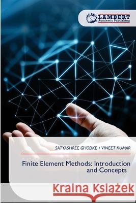 Finite Element Methods: Introduction and Concepts Satyashree Ghodke Vineet Kumar 9786209049088