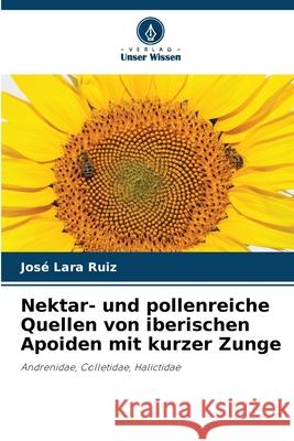 Nektar- und pollenreiche Quellen von iberischen Apoiden mit kurzer Zunge Lara Ruiz, José 9786209049132