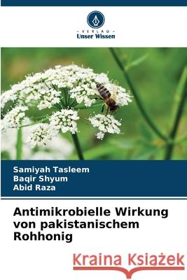 Antimikrobielle Wirkung von pakistanischem Rohhonig Tasleem, Samiyah, Shyum, Baqir, Raza, Abid 9786209049897