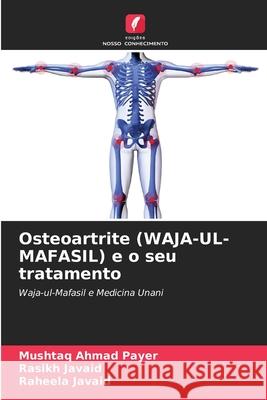 Osteoartrite (WAJA-UL-MAFASIL) e o seu tratamento Payer, Mushtaq Ahmad, Javaid, Rasikh, Javaid, Raheela 9786209050046