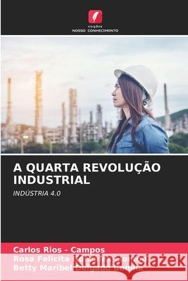 A QUARTA REVOLUÇÃO INDUSTRIAL Rios - Campos, Carlos, Gonzáles Llontop, Rosa Felicita, Delgado Bonilla, Betty Maribel 9786209050381