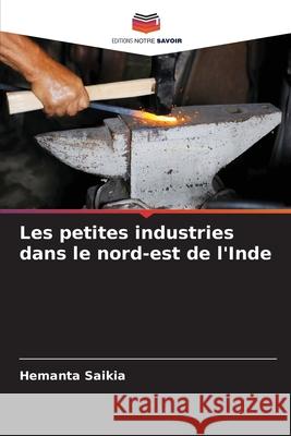 Les petites industries dans le nord-est de l'Inde Saikia, Hemanta 9786209050411