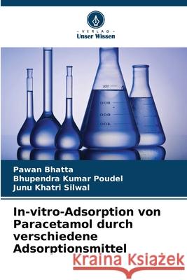 In-vitro-Adsorption von Paracetamol durch verschiedene Adsorptionsmittel Bhatta, Pawan, Poudel, Bhupendra Kumar, Silwal, Junu Khatri 9786209050459