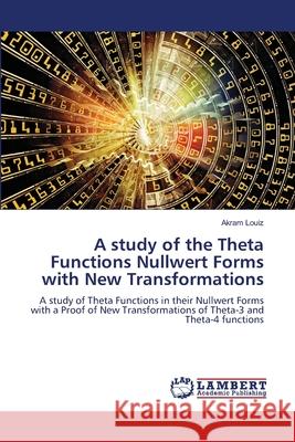 A study of the Theta Functions Nullwert Forms with New Transformations Akram Louiz 9786209051531