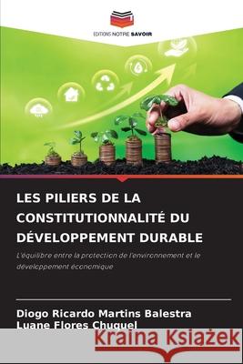 LES PILIERS DE LA CONSTITUTIONNALITÉ DU DÉVELOPPEMENT DURABLE Martins Balestra, Diogo Ricardo, Flores Chuquel, Luane 9786209051630