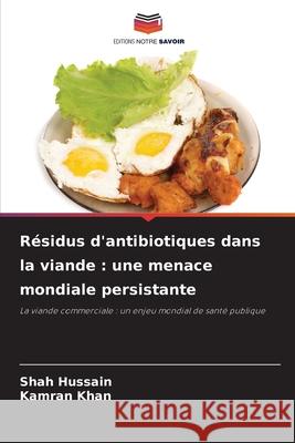 Résidus d'antibiotiques dans la viande : une menace mondiale persistante Hussain, Shah, Khan, Kamran 9786209052071